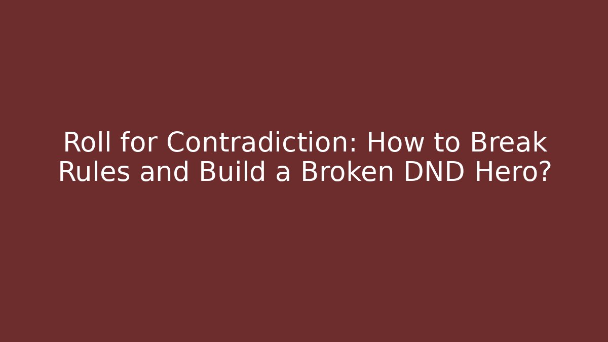Roll for Contradiction: How to Break Rules and Build a Broken DND Hero? - Create More Assets
