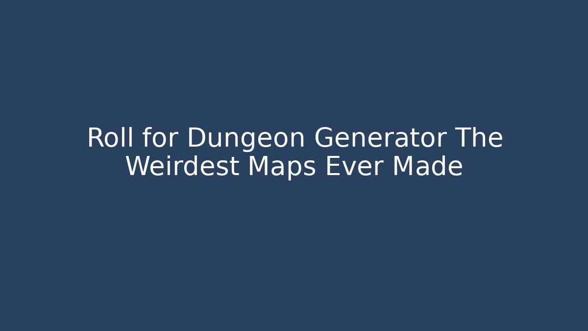 Roll for Dungeon Generator The Weirdest Maps Ever Made - Create More Assets