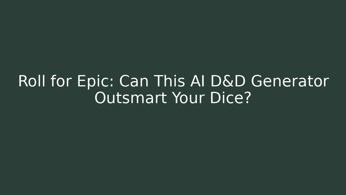 Roll for Epic: Can This AI D&D Generator Outsmart Your Dice?