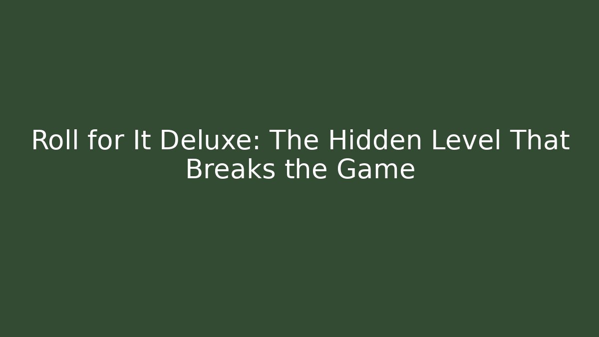 Roll for It Deluxe: The Hidden Level That Breaks the Game