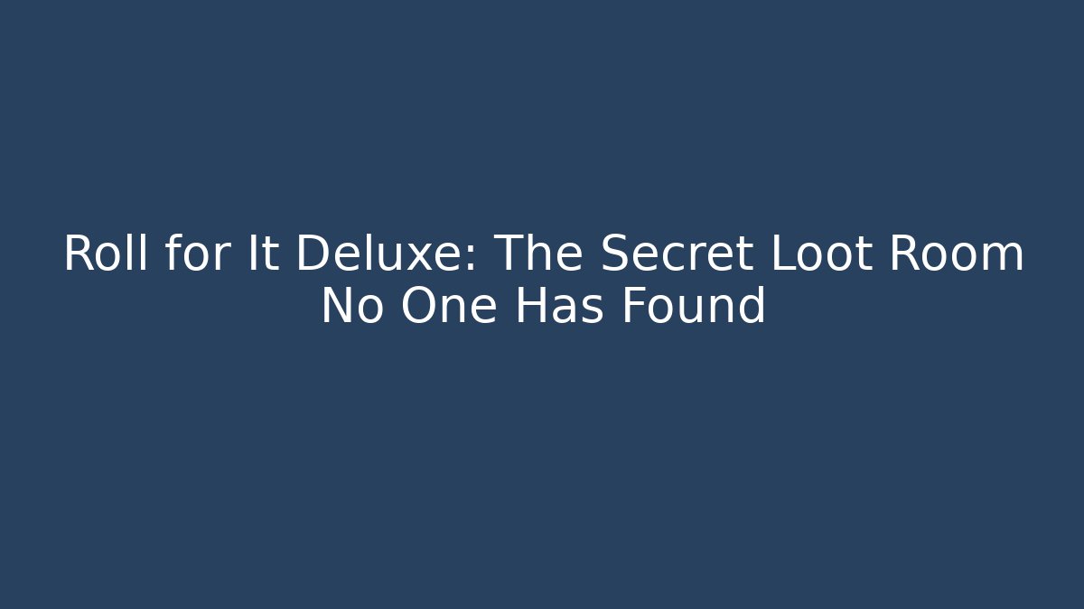 Roll for It Deluxe: The Secret Loot Room No One Has Found