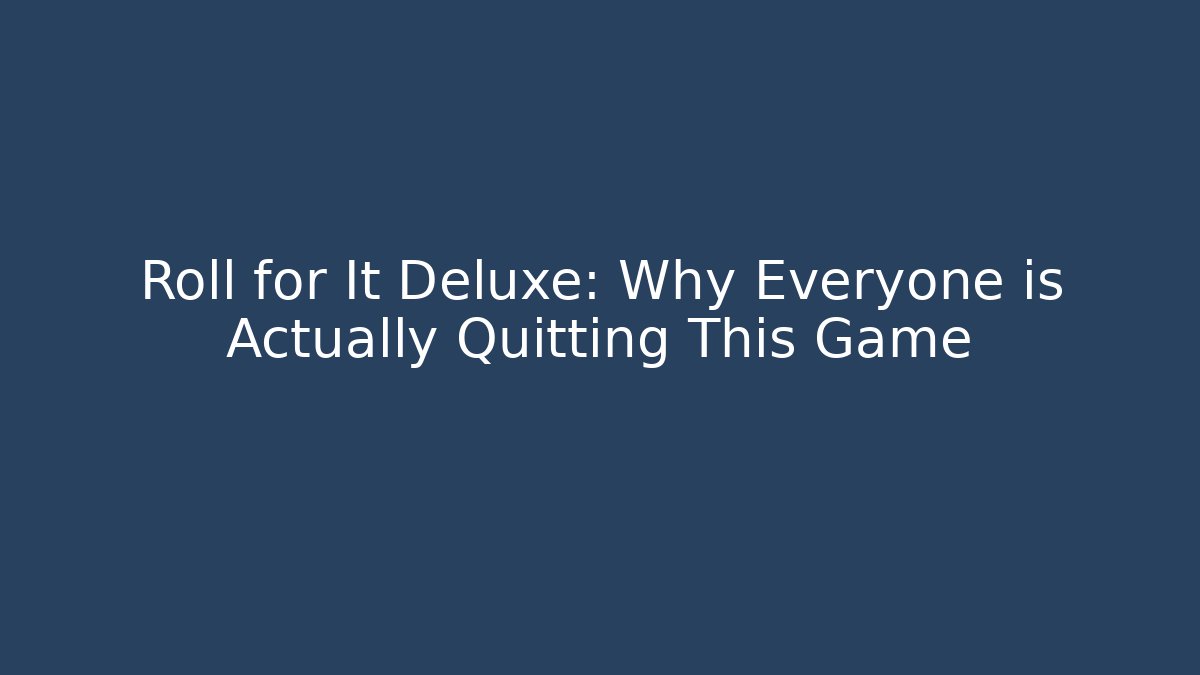 Roll for It Deluxe: Why Everyone is Actually Quitting This Game