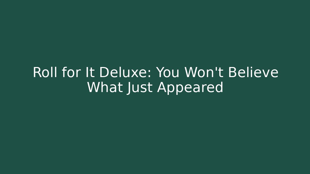 Roll for It Deluxe: You Won't Believe What Just Appeared