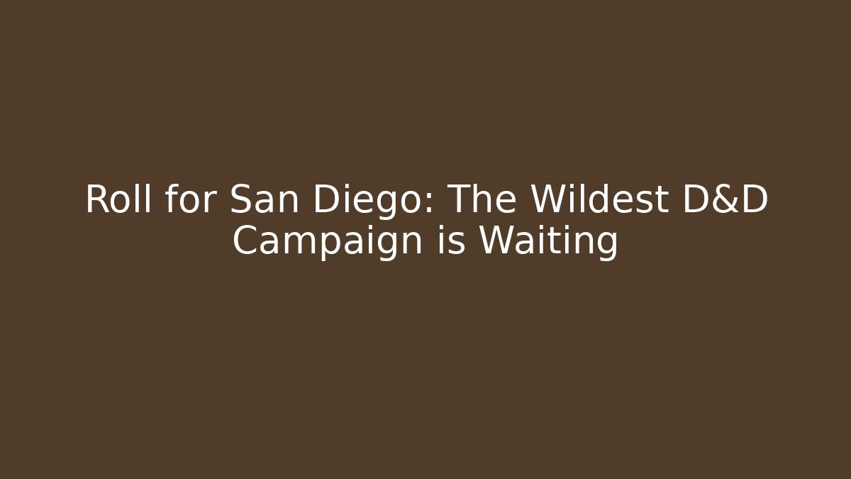 Roll for San Diego: The Wildest D&D Campaign is Waiting