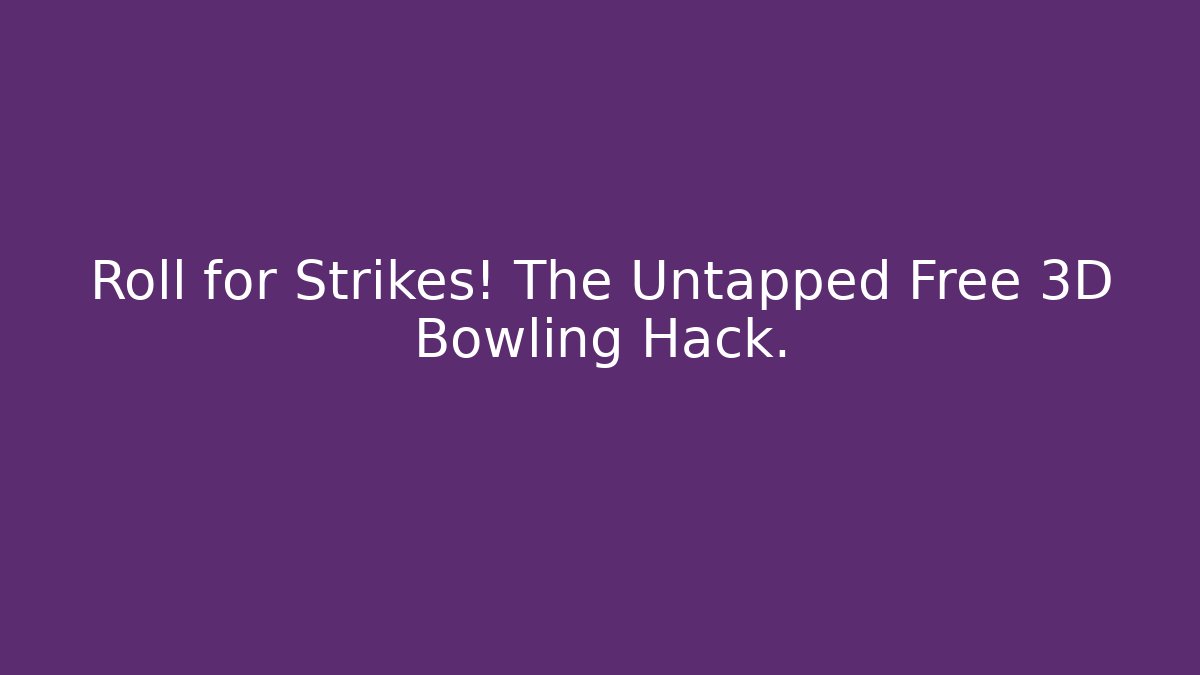 Roll for Strikes! The Untapped Free 3D Bowling Hack.