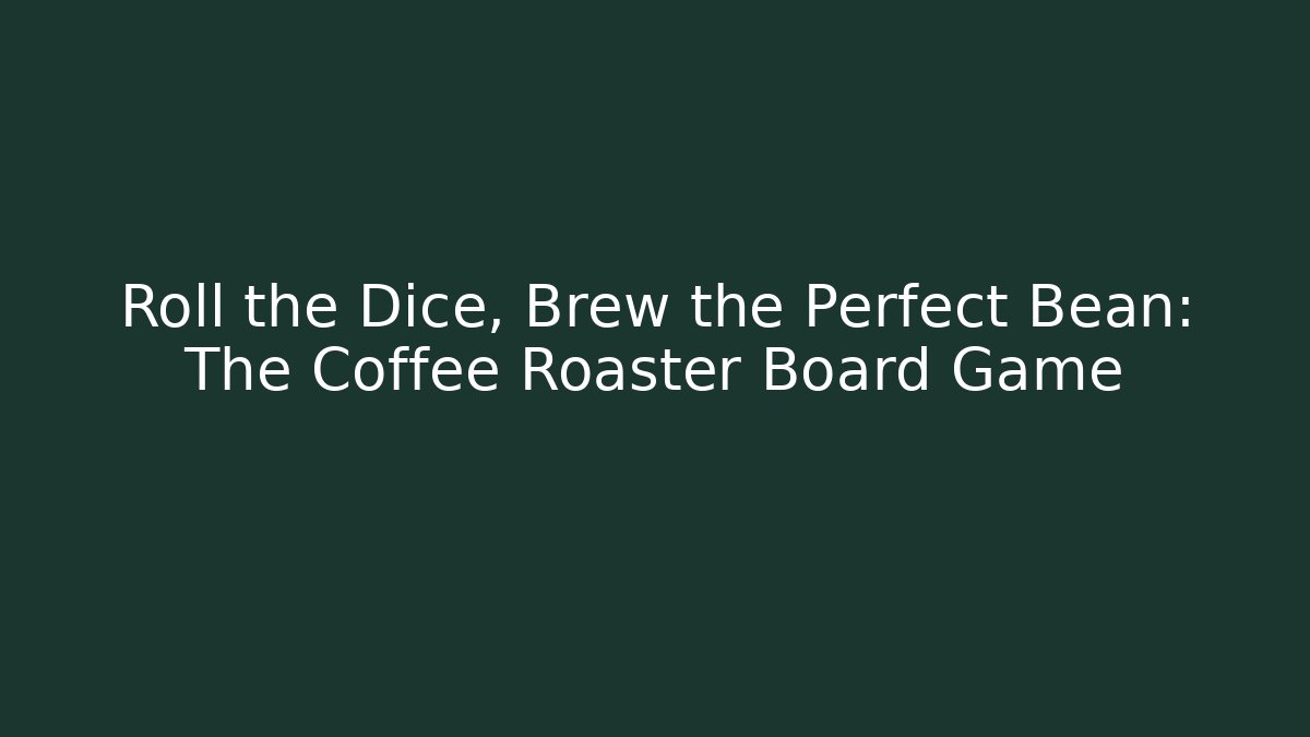 Roll the Dice, Brew the Perfect Bean: The Coffee Roaster Board Game