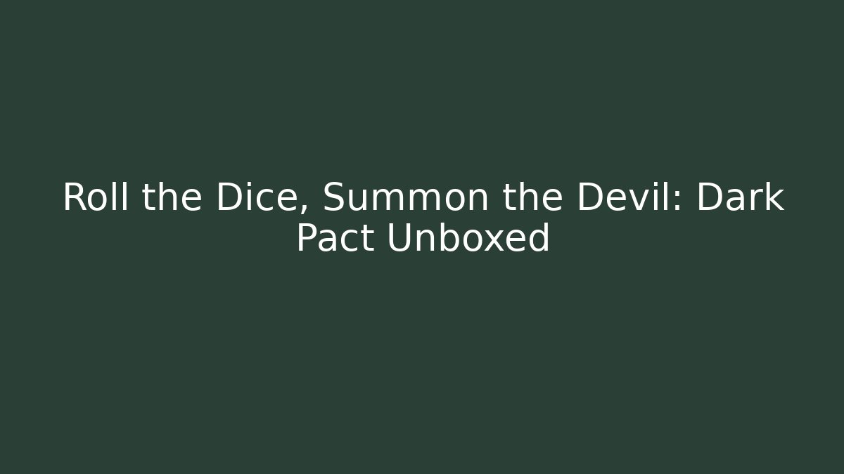Roll the Dice, Summon the Devil: Dark Pact Unboxed