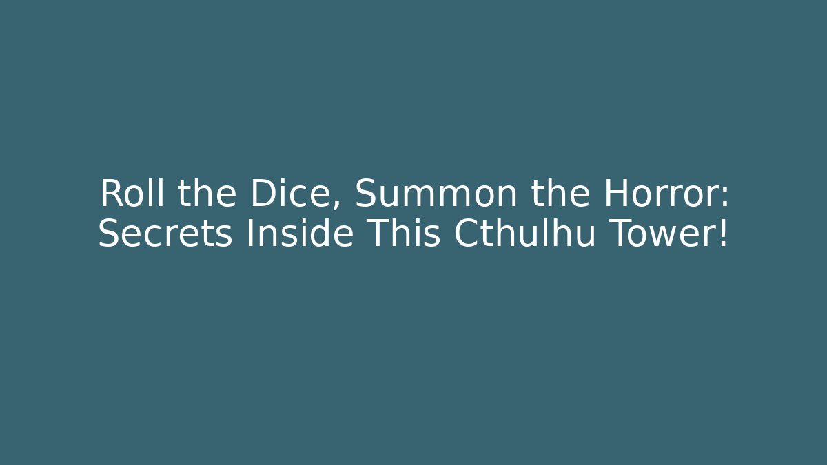 Roll the Dice, Summon the Horror: Secrets Inside This Cthulhu Tower!