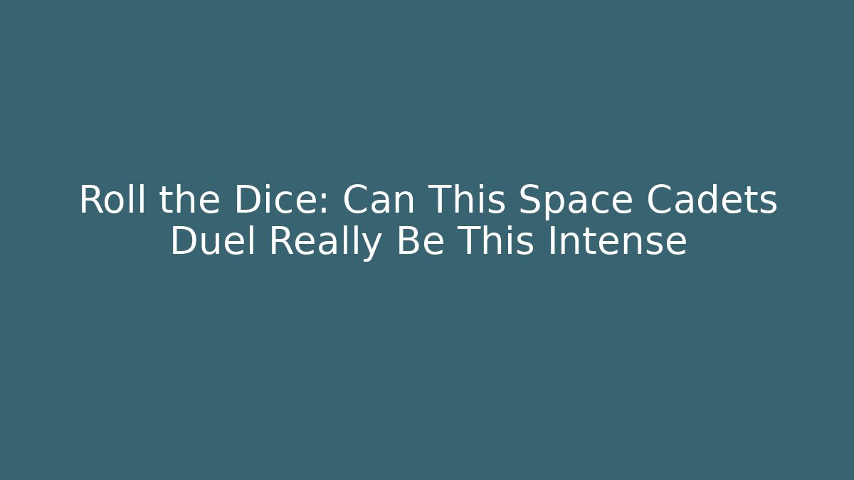 Roll the Dice: Can This Space Cadets Duel Really Be This Intense