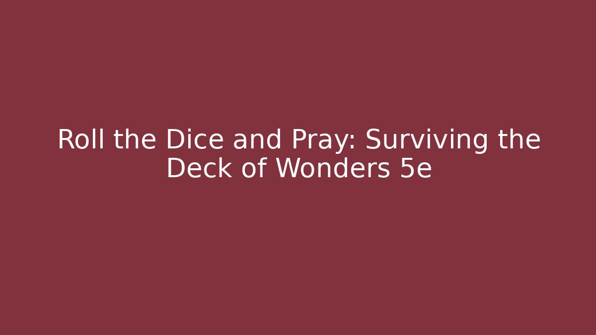 Roll the Dice and Pray: Surviving the Deck of Wonders 5e