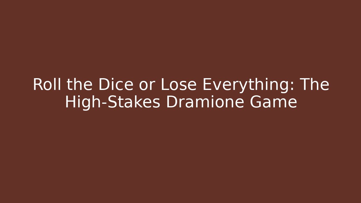 Roll the Dice or Lose Everything: The High-Stakes Dramione Game