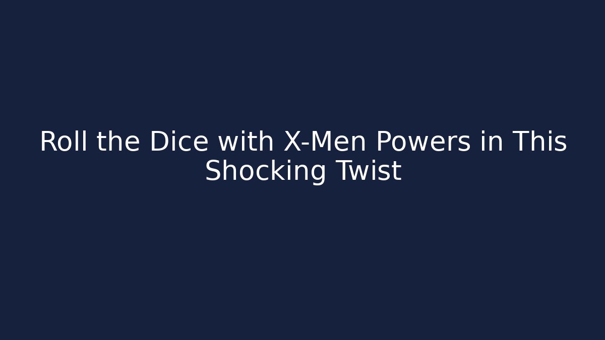 Roll the Dice with X-Men Powers in This Shocking Twist