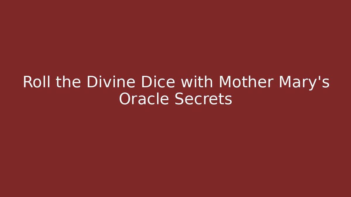 Roll the Divine Dice with Mother Mary’s Oracle Secrets
