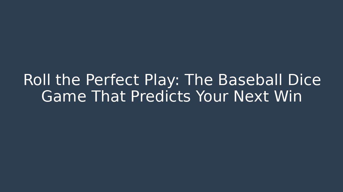 Roll the Perfect Play: The Baseball Dice Game That Predicts Your Next Win