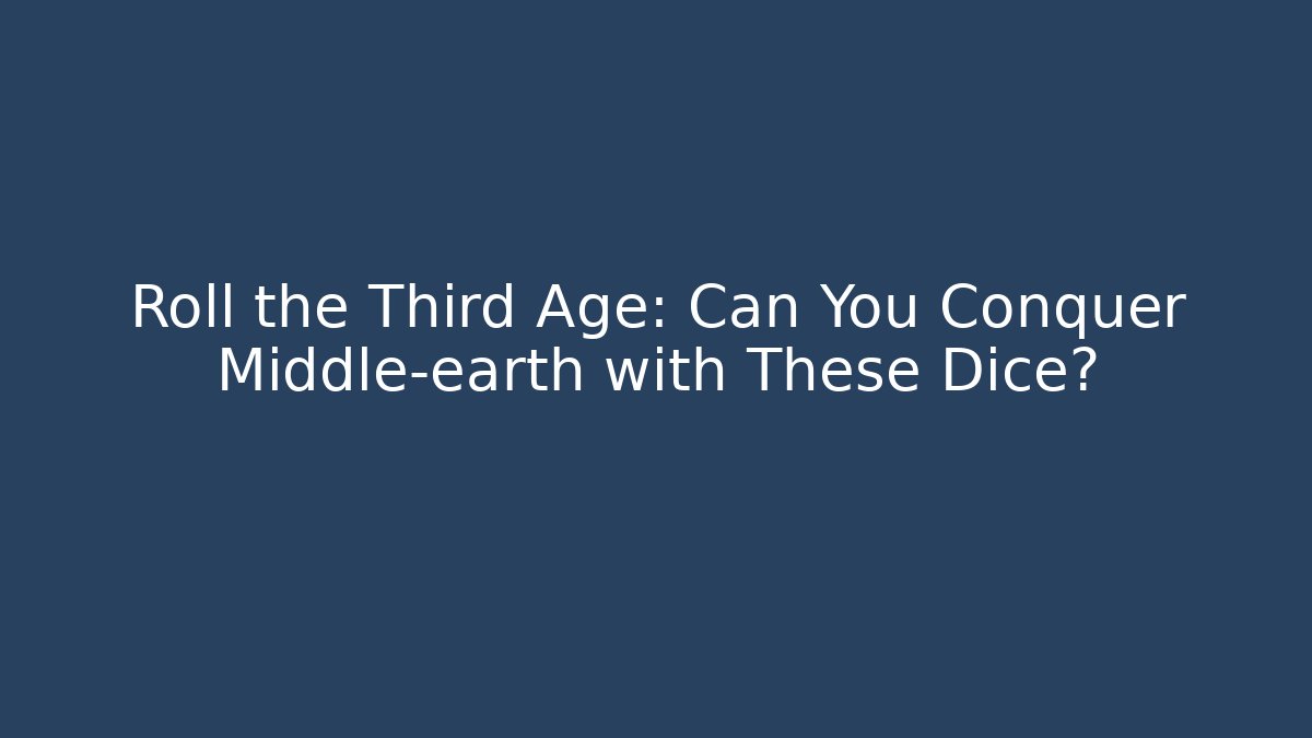 Roll the Third Age: Can You Conquer Middle-earth with These Dice?