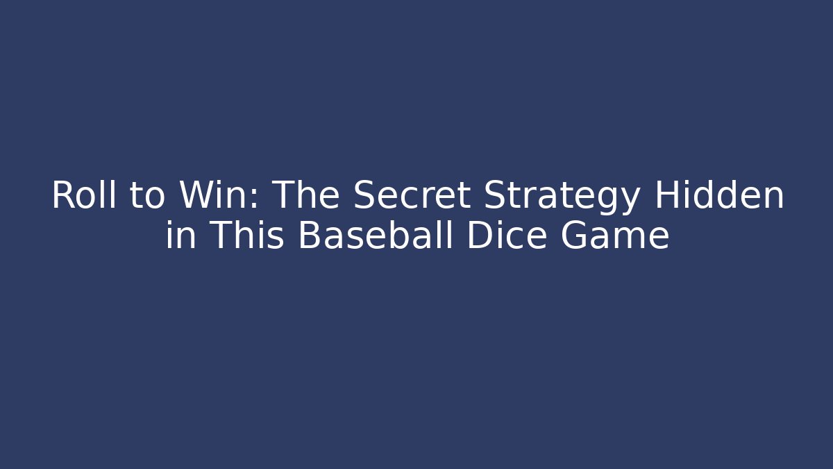 Roll to Win: The Secret Strategy Hidden in This Baseball Dice Game