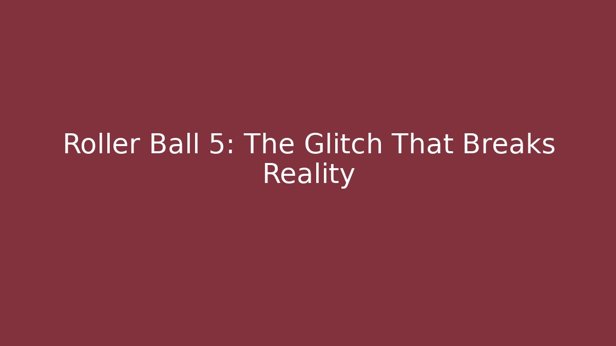Roller Ball 5: The Glitch That Breaks Reality - Create More Assets