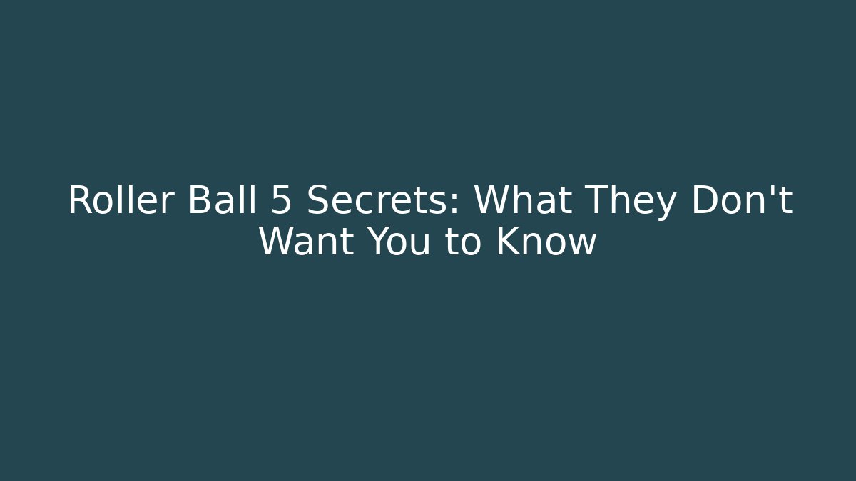 Roller Ball 5 Secrets: What They Don't Want You to Know