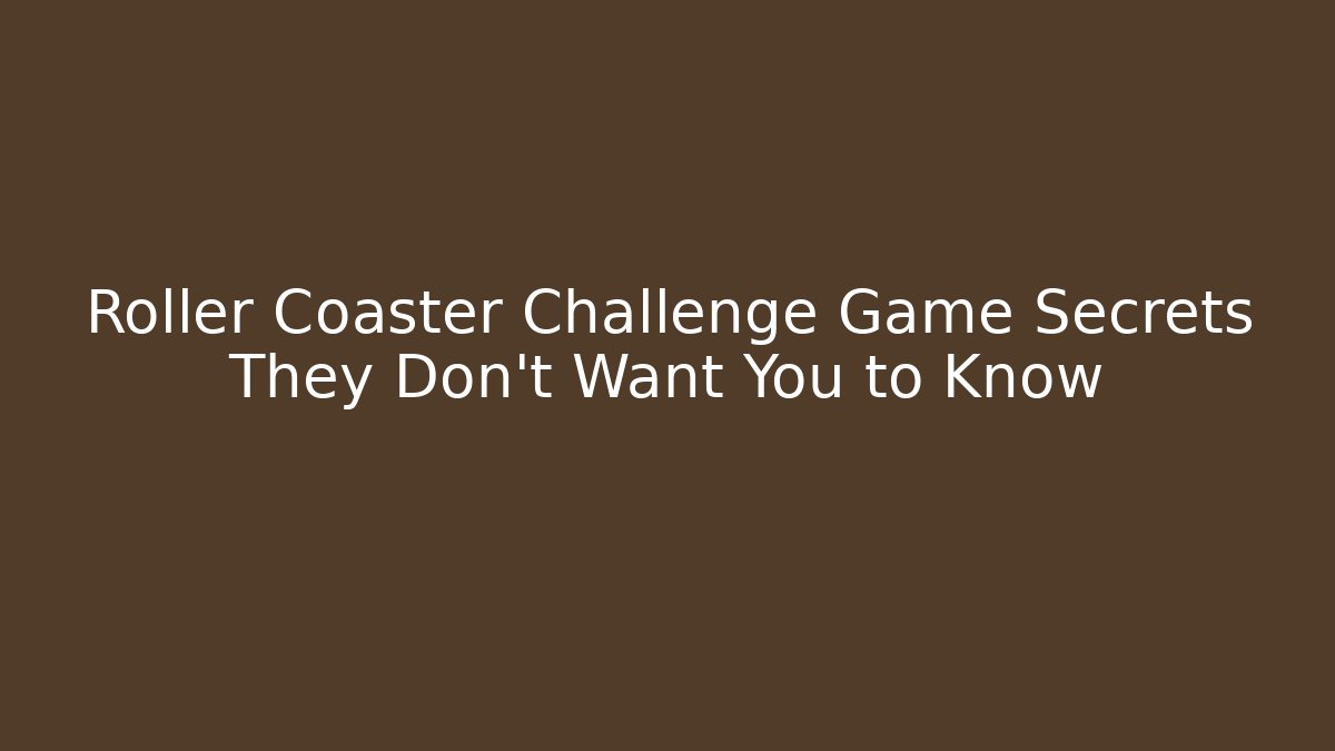 Roller Coaster Challenge Game Secrets They Don't Want You to Know