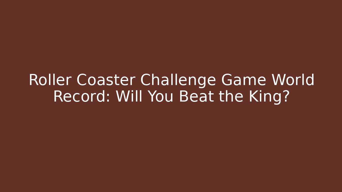 Roller Coaster Challenge Game World Record: Will You Beat the King? - Create More Assets