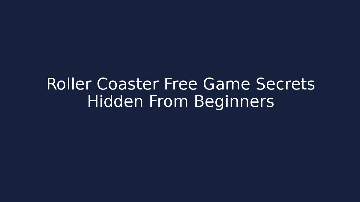 Roller Coaster Free Game Secrets Hidden From Beginners
