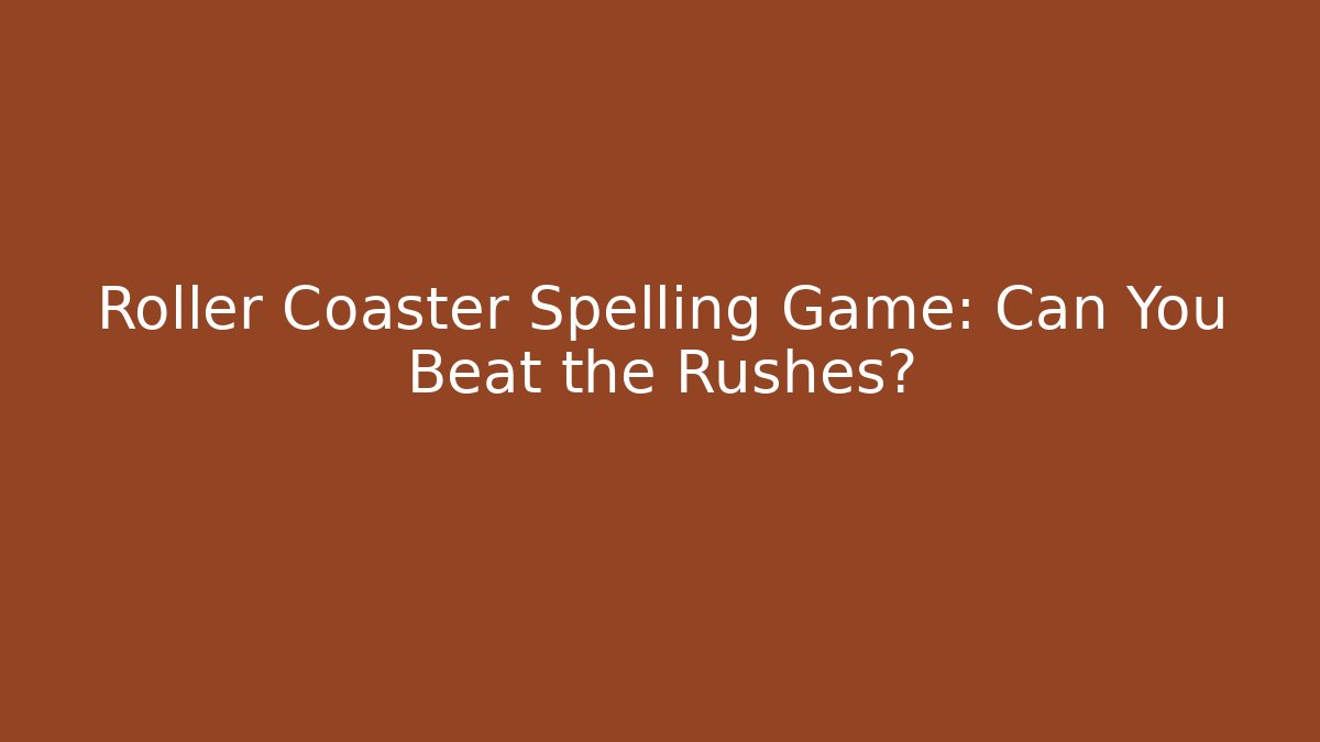 Roller Coaster Spelling Game: Can You Beat the Rushes?