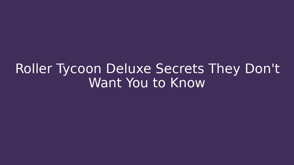 Roller Tycoon Deluxe Secrets They Don't Want You to Know