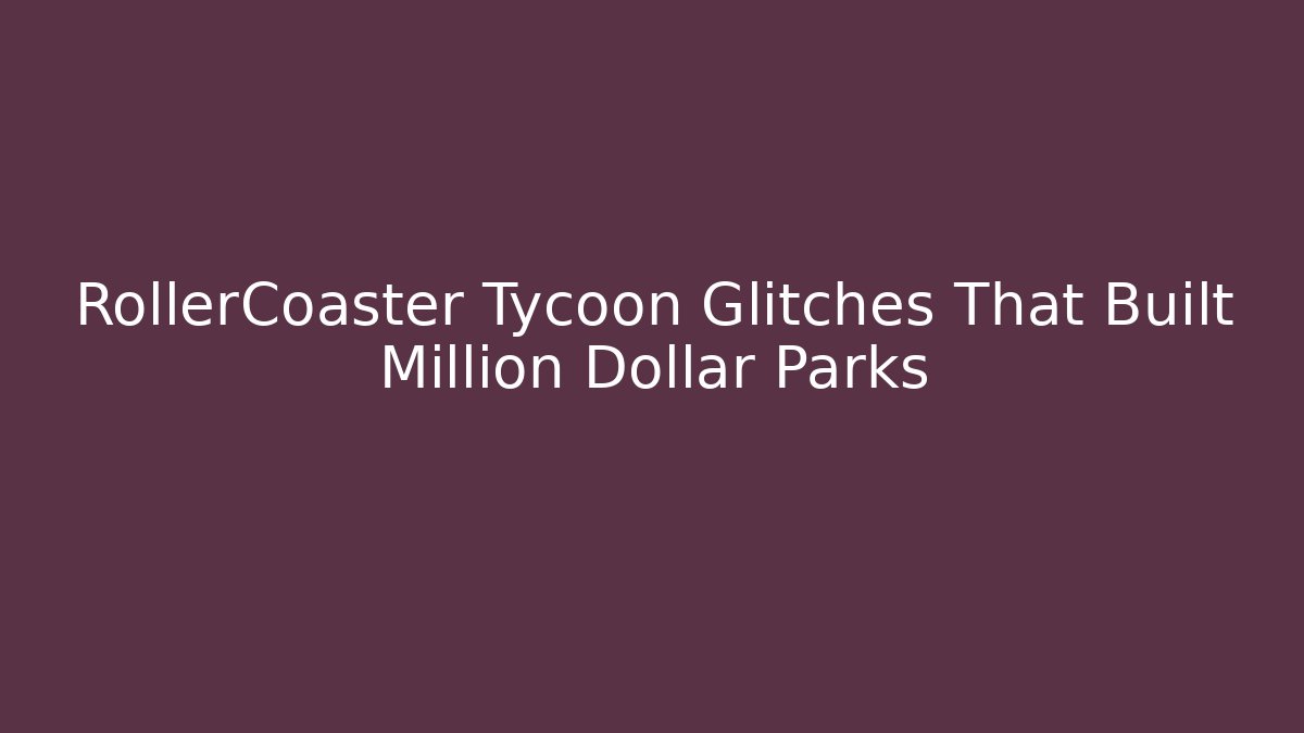 RollerCoaster Tycoon Glitches That Built Million Dollar Parks