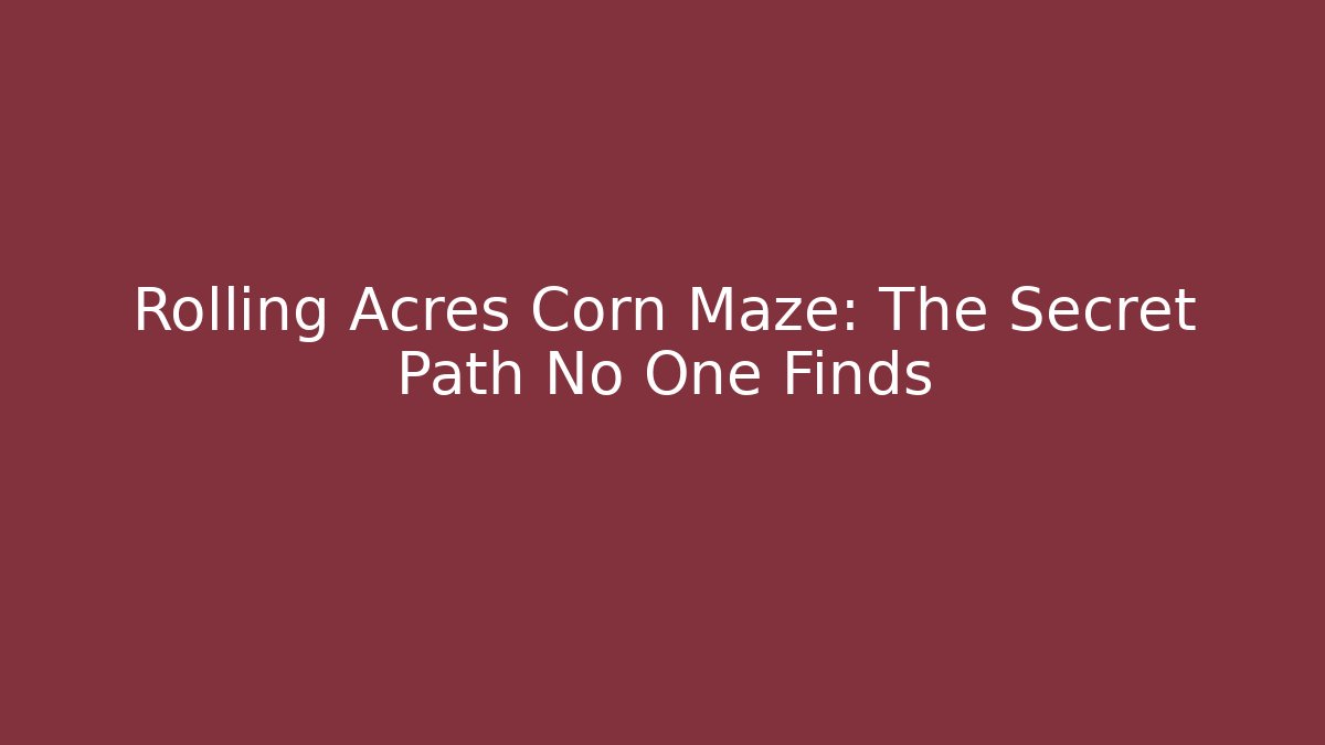 Rolling Acres Corn Maze: The Secret Path No One Finds