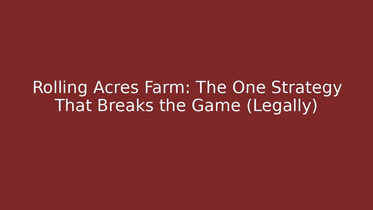 Rolling Acres Farm: The One Strategy That Breaks the Game (Legally)