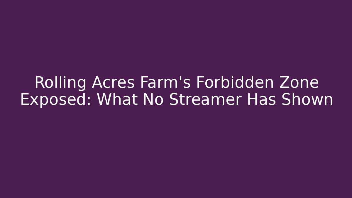 Rolling Acres Farm’s Forbidden Zone Exposed: What No Streamer Has Shown