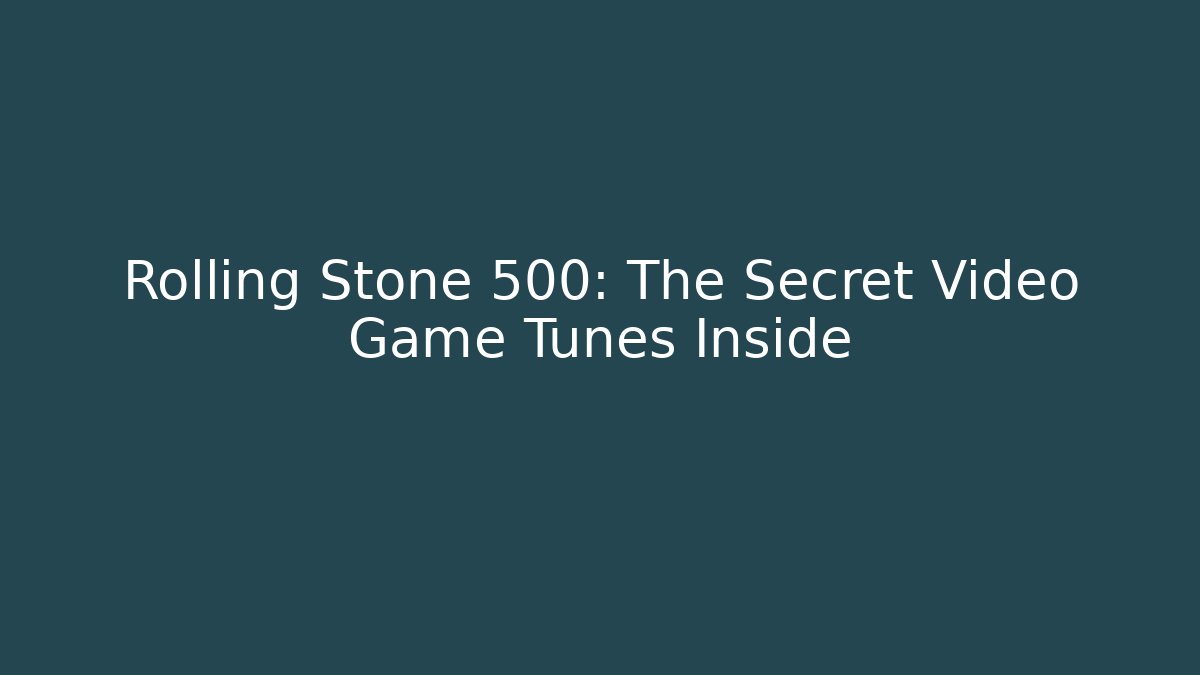 Rolling Stone 500: The Secret Video Game Tunes Inside