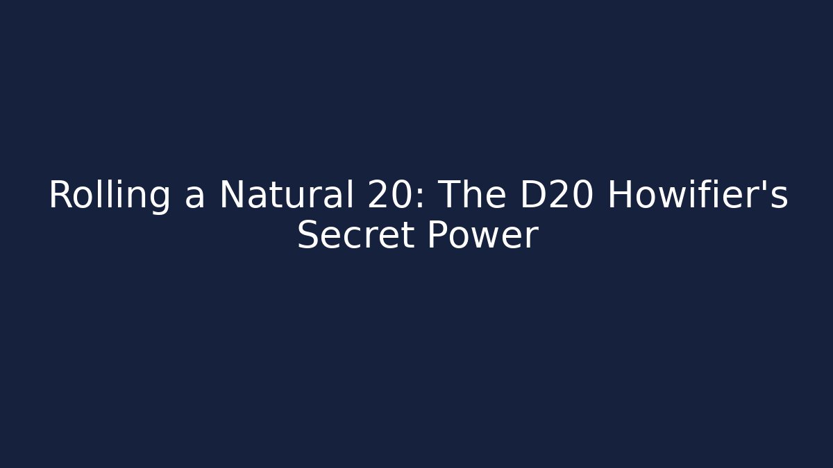Rolling a Natural 20: The D20 Howifier’s Secret Power