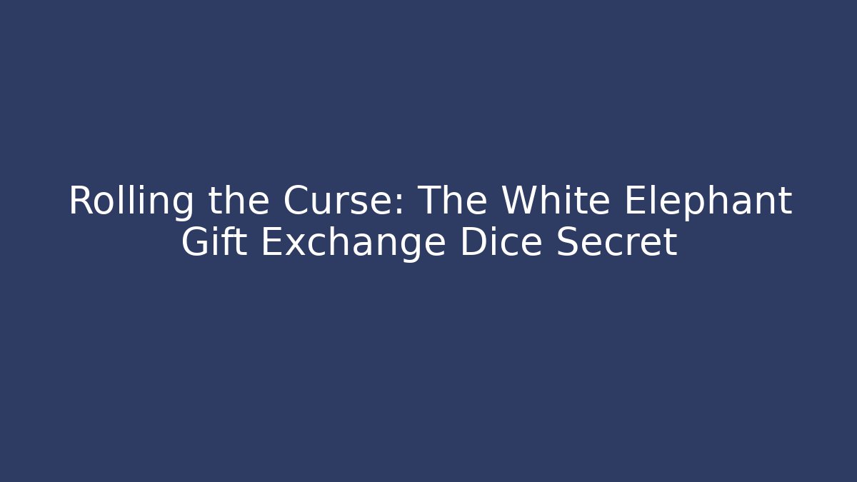 Rolling the Curse: The White Elephant Gift Exchange Dice Secret