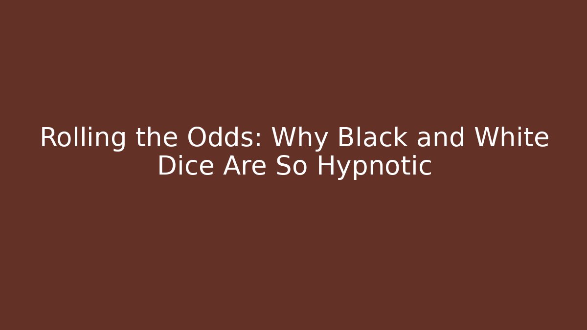 Rolling the Odds: Why Black and White Dice Are So Hypnotic