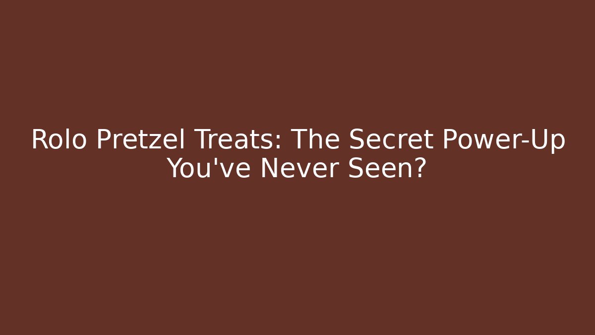 Rolo Pretzel Treats: The Secret Power-Up You’ve Never Seen?