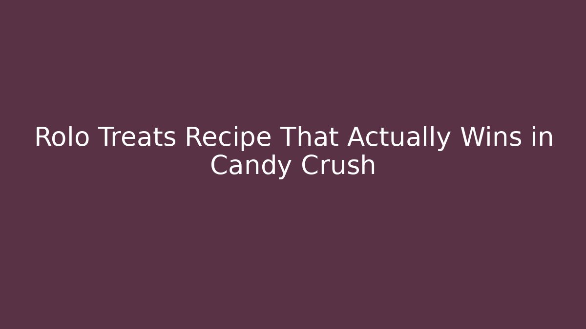 Rolo Treats Recipe That Actually Wins in Candy Crush