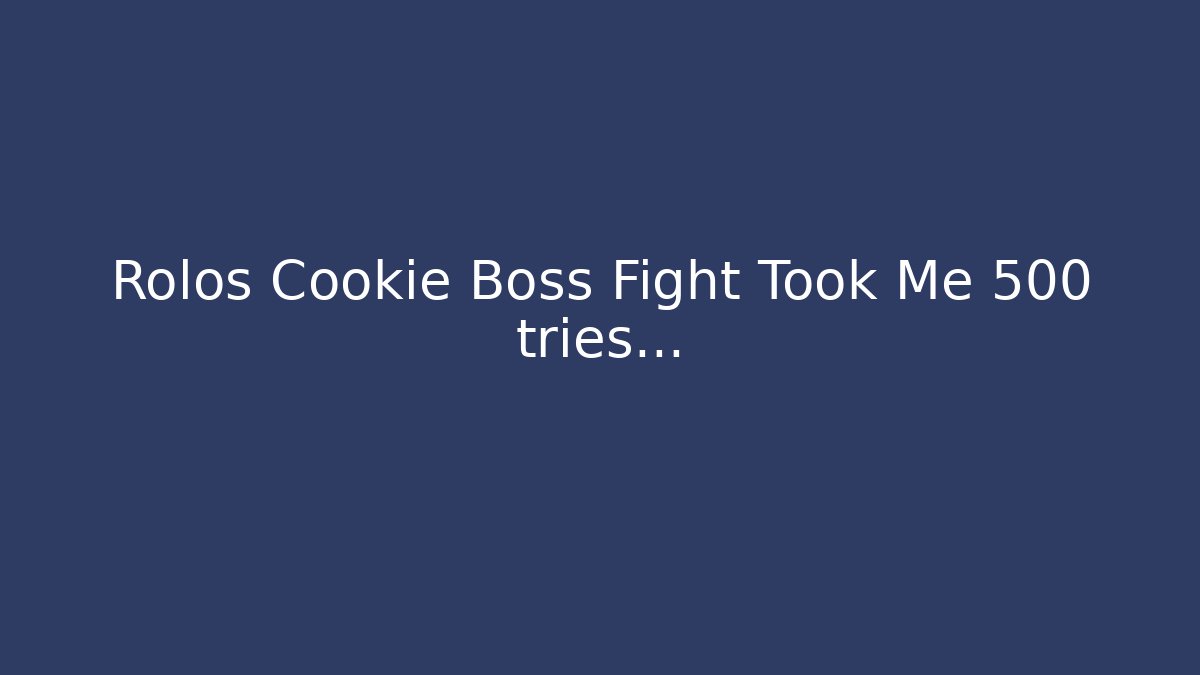 Rolos Cookie Boss Fight Took Me 500 tries...