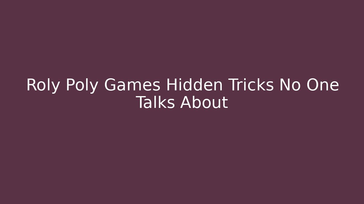 Roly Poly Games Hidden Tricks No One Talks About
