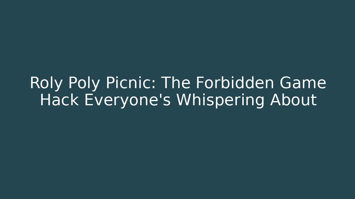 Roly Poly Picnic: The Forbidden Game Hack Everyone’s Whispering About