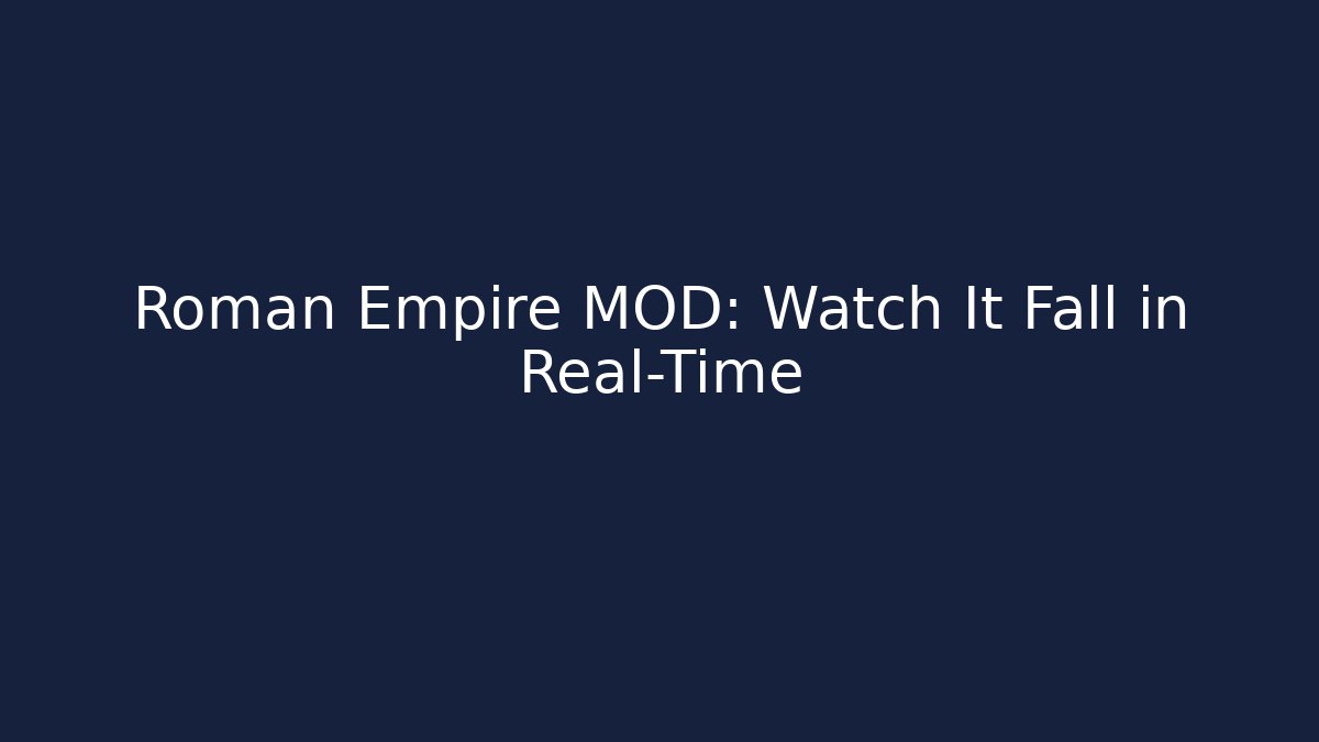 Roman Empire MOD: Watch It Fall in Real-Time - Create More Assets