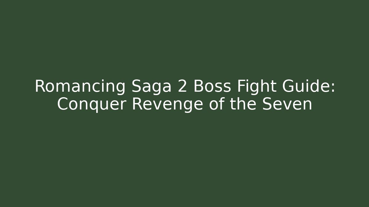 Romancing Saga 2 Boss Fight Guide: Conquer Revenge of the Seven