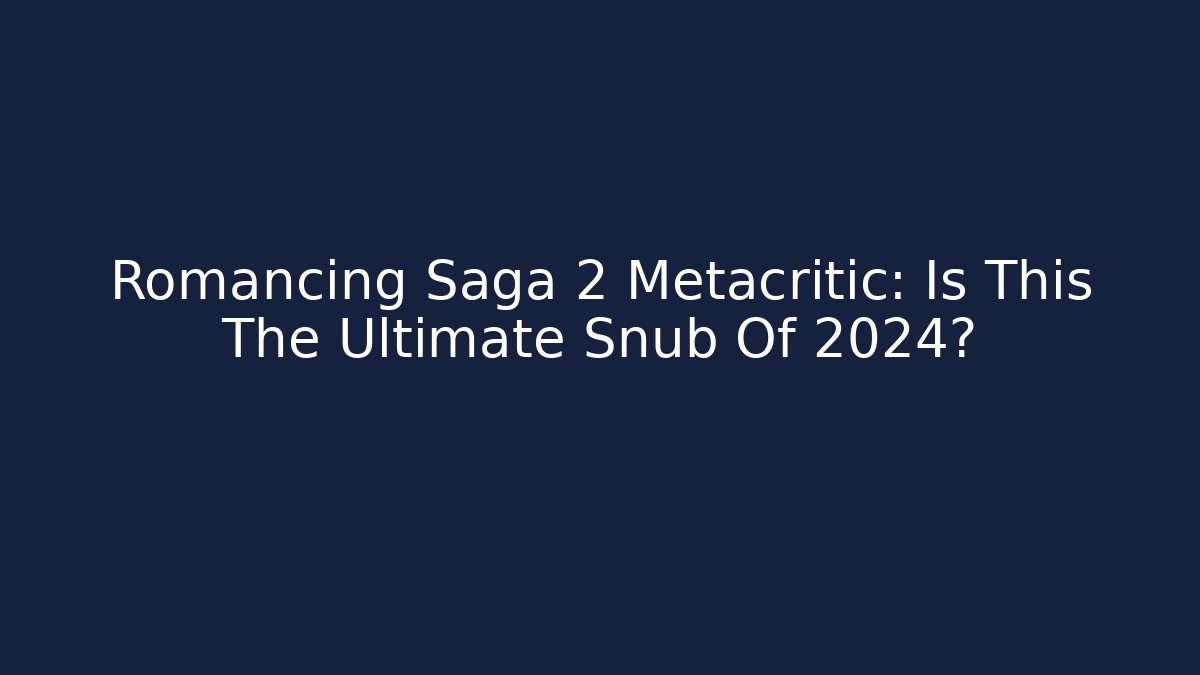 Romancing Saga 2 Metacritic: Is This The Ultimate Snub Of 2024?