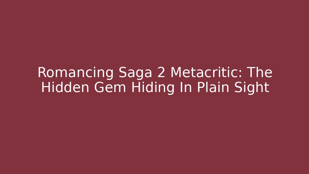 Romancing Saga 2 Metacritic: The Hidden Gem Hiding In Plain Sight - Create More Assets