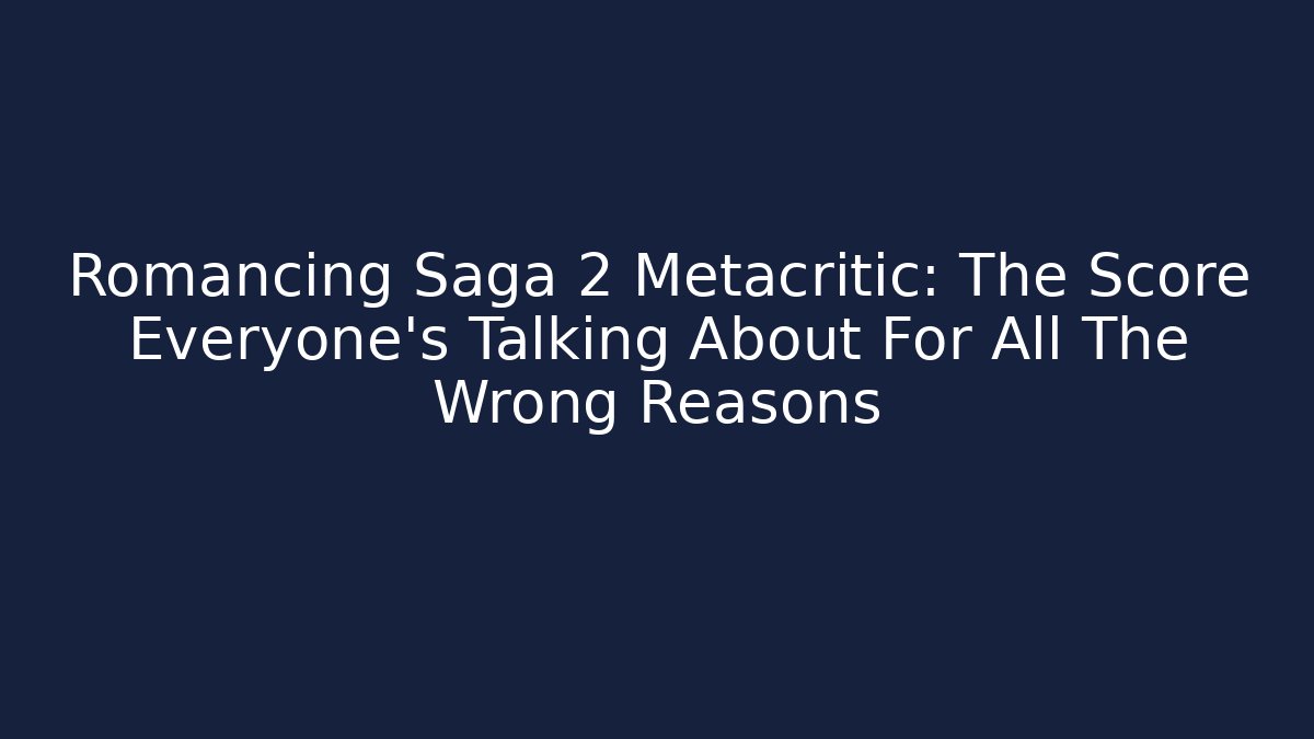 Romancing Saga 2 Metacritic: The Score Everyone's Talking About For All The Wrong Reasons