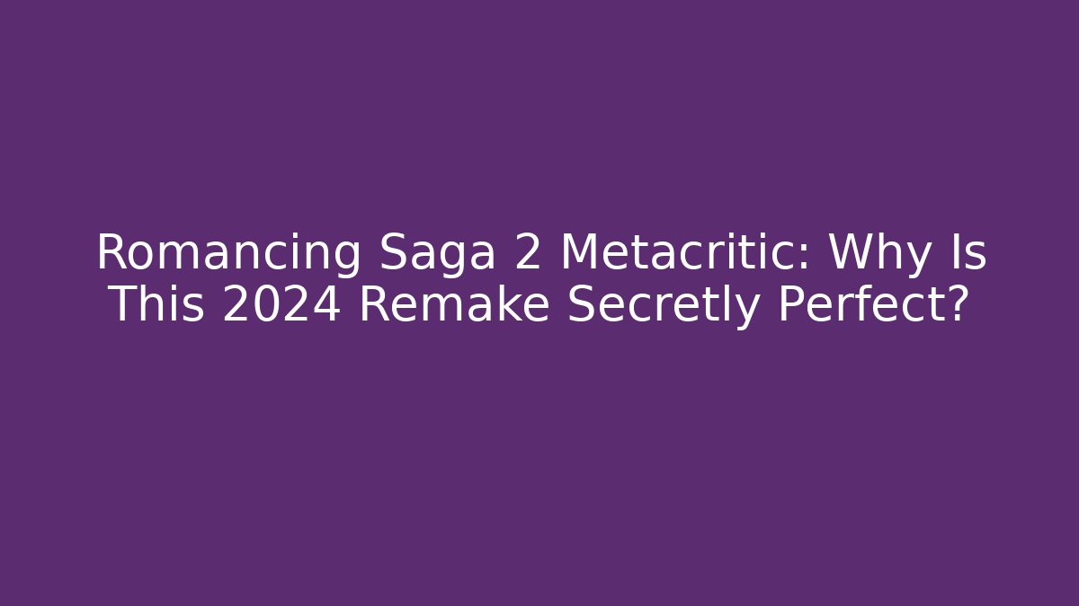 Romancing Saga 2 Metacritic: Why Is This 2024 Remake Secretly Perfect?