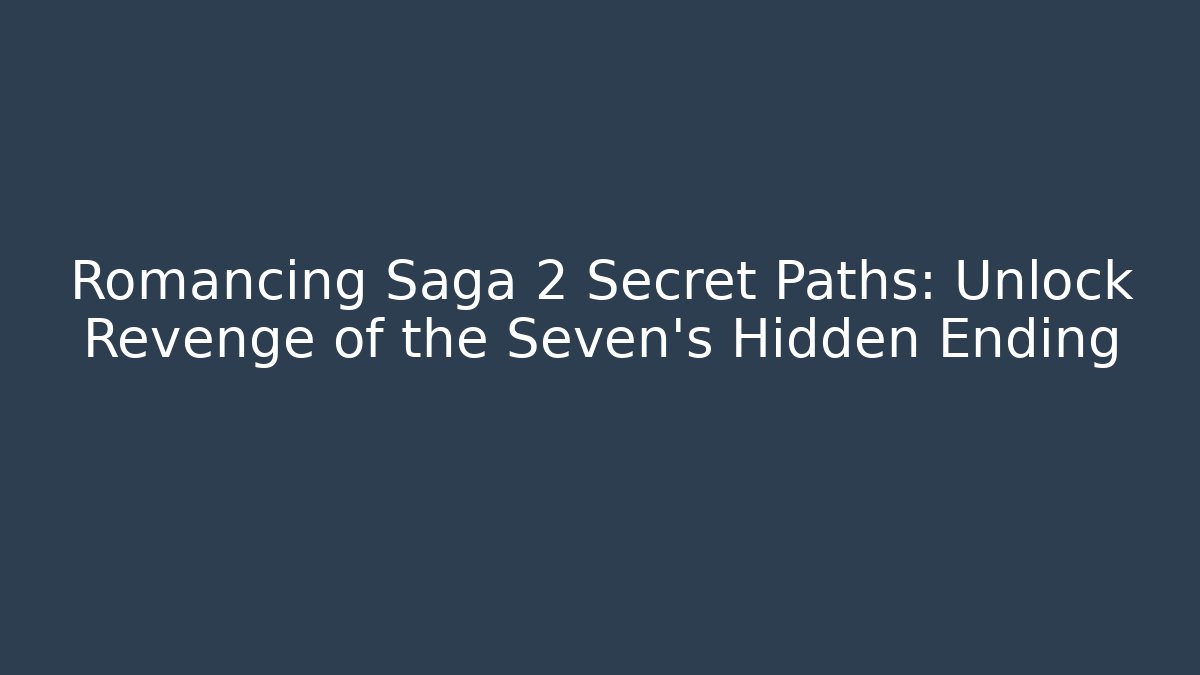 Romancing Saga 2 Secret Paths: Unlock Revenge of the Seven's Hidden Ending