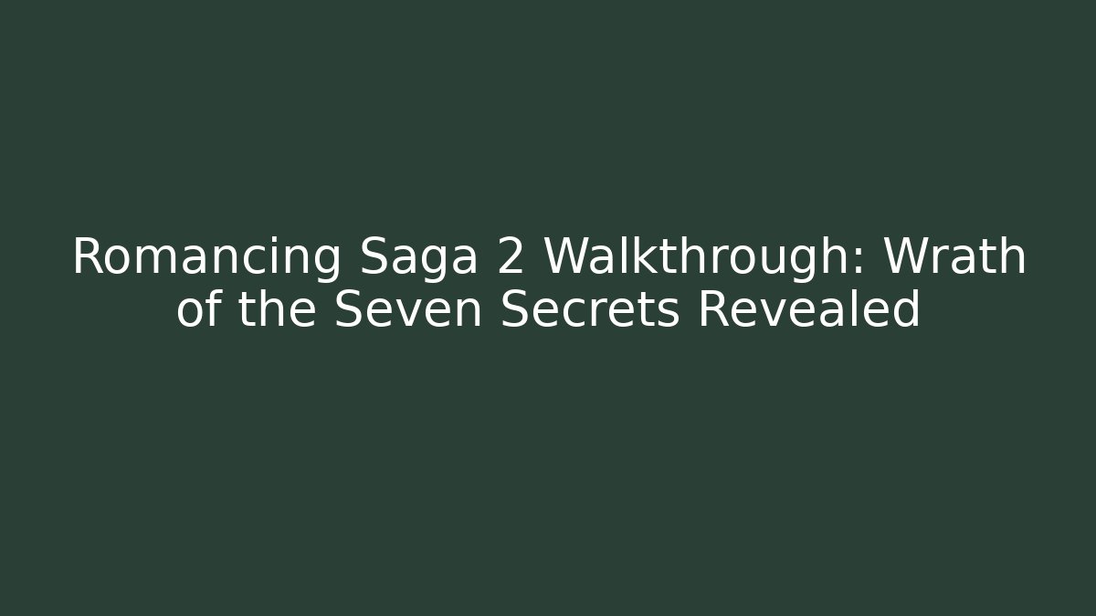 Romancing Saga 2 Walkthrough: Wrath of the Seven Secrets Revealed