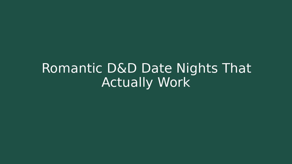 Romantic D&D Date Nights That Actually Work - Create More Assets