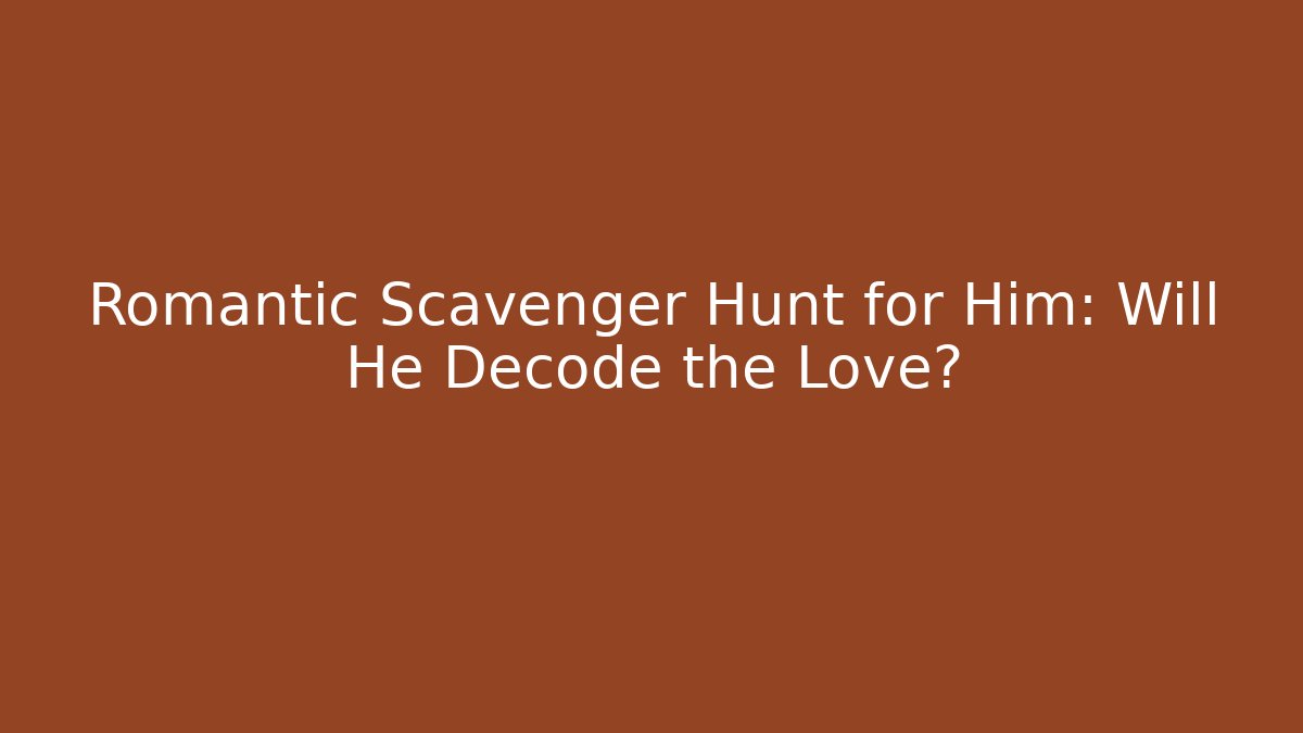Romantic Scavenger Hunt for Him: Will He Decode the Love?